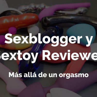 Sexblogger y sextoy reviewer – Más allá de un orgasmo